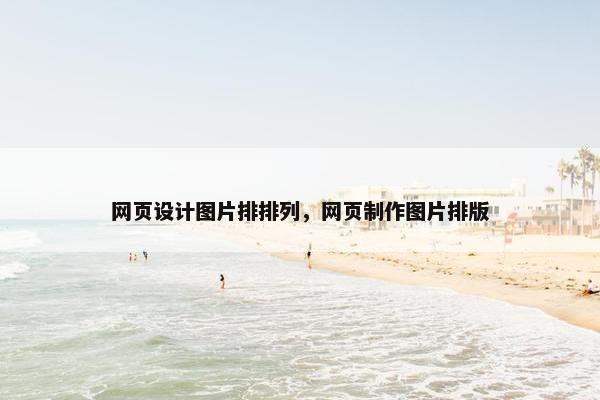 网页设计图片排排列，网页制作图片排版-第1张图片-冷动云