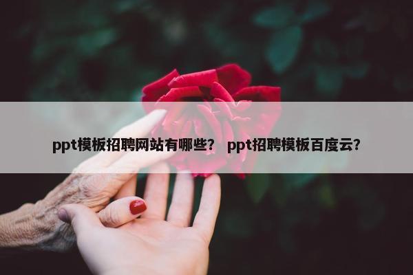ppt模板招聘网站有哪些？ ppt招聘模板百度云？-第1张图片-冷动云