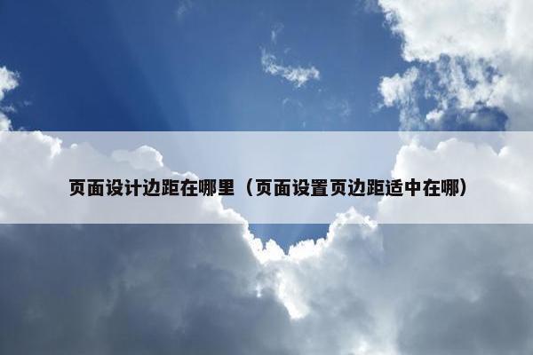 页面设计边距在哪里（页面设置页边距适中在哪）-第1张图片-冷动云