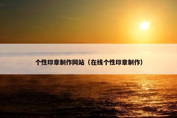 个性印章制作网站（在线个性印章制作）-第1张图片-冷动云
