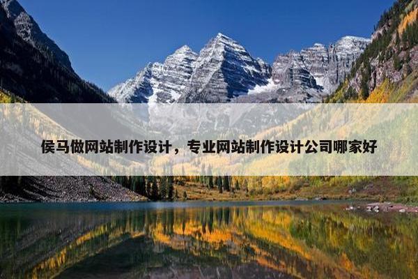侯马做网站制作设计，专业网站制作设计公司哪家好-第1张图片-冷动云