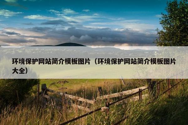 环境保护网站简介模板图片（环境保护网站简介模板图片大全）-第1张图片-冷动云