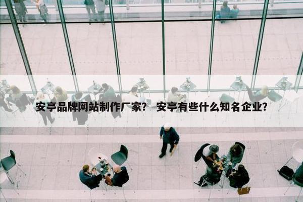 安亭品牌网站制作厂家？ 安亭有些什么知名企业？-第1张图片-冷动云