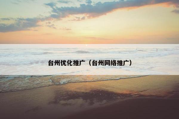 台州优化推广（台州网络推广）-第1张图片-冷动云