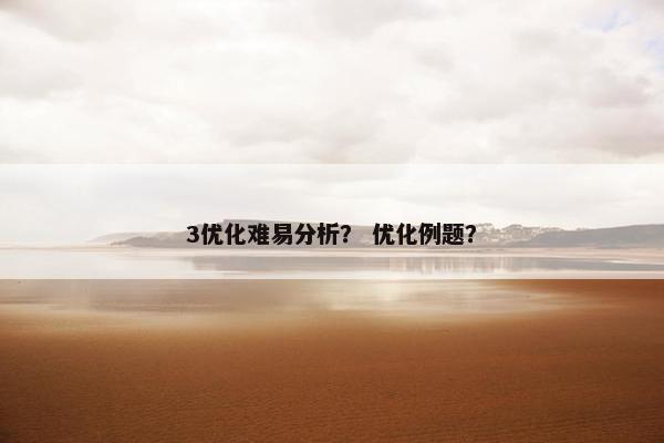 3优化难易分析？ 优化例题？-第1张图片-冷动云