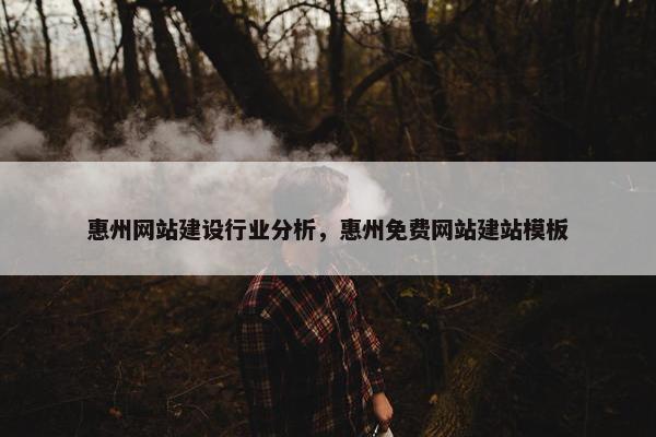 惠州网站建设行业分析，惠州免费网站建站模板-第1张图片-冷动云