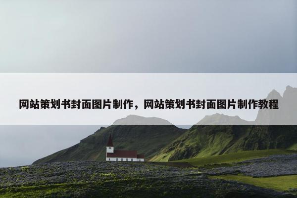 网站策划书封面图片制作，网站策划书封面图片制作教程-第1张图片-冷动云