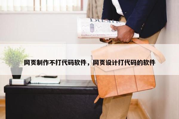 网页制作不打代码软件，网页设计打代码的软件-第1张图片-冷动云