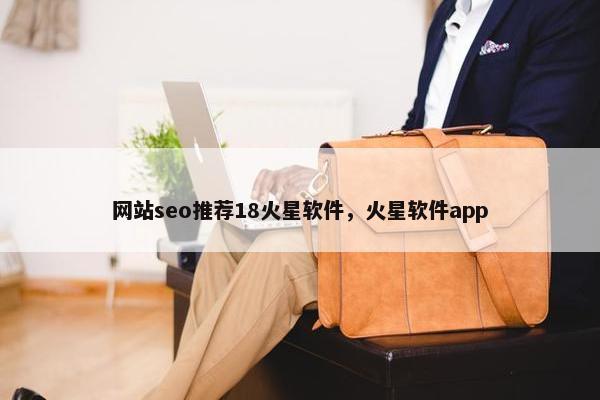 网站seo推荐18火星软件，火星软件app-第1张图片-冷动云