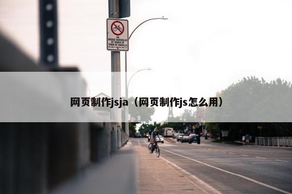 网页制作jsja（网页制作js怎么用）-第1张图片-冷动云