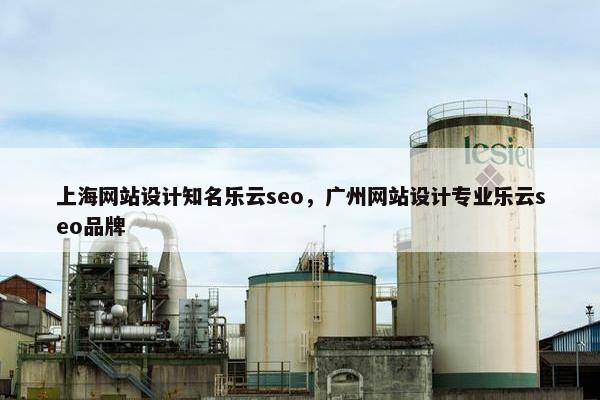 上海网站设计知名乐云seo，广州网站设计专业乐云seo品牌-第1张图片-冷动云