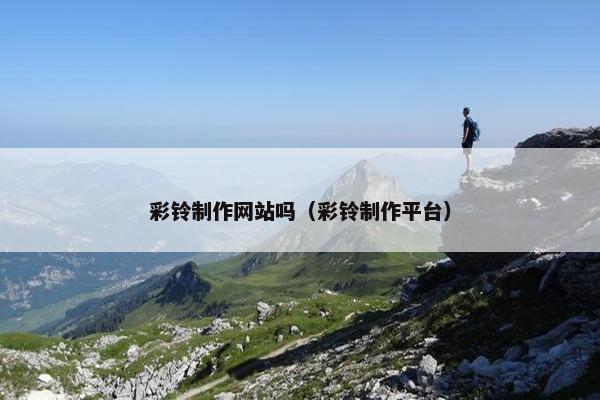 彩铃制作网站吗（彩铃制作平台）-第1张图片-冷动云