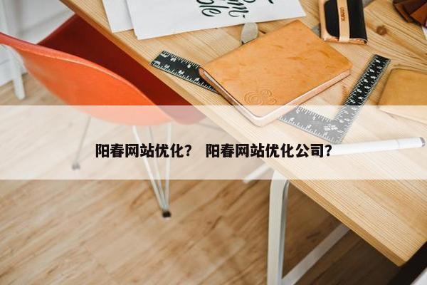 阳春网站优化？ 阳春网站优化公司？-第1张图片-冷动云