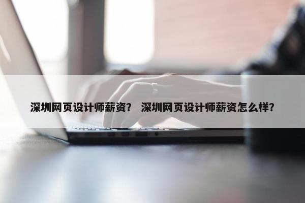 深圳网页设计师薪资？ 深圳网页设计师薪资怎么样？-第1张图片-冷动云