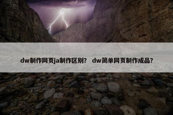 dw制作网页ja制作区别？ dw简单网页制作成品？-第1张图片-冷动云