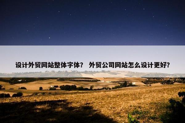 设计外贸网站整体字体？ 外贸公司网站怎么设计更好？-第1张图片-冷动云