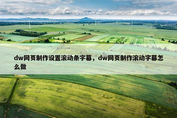 dw网页制作设置滚动条字幕，dw网页制作滚动字幕怎么做-第1张图片-冷动云