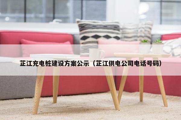 芷江充电桩建设方案公示（芷江供电公司电话号码）-第1张图片-冷动云