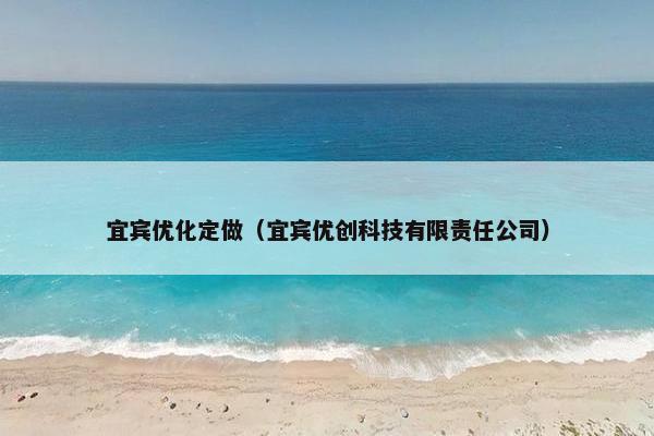 宜宾优化定做（宜宾优创科技有限责任公司）-第1张图片-冷动云