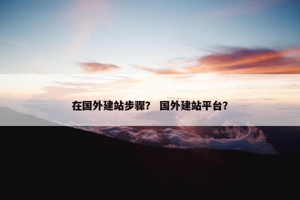 在国外建站步骤？ 国外建站平台？-第1张图片-冷动云