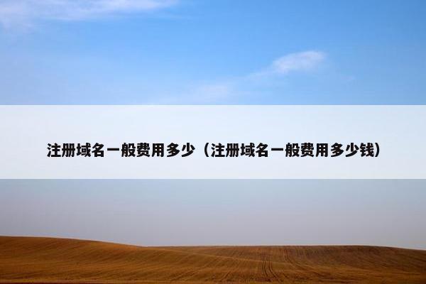 注册域名一般费用多少（注册域名一般费用多少钱）-第1张图片-冷动云