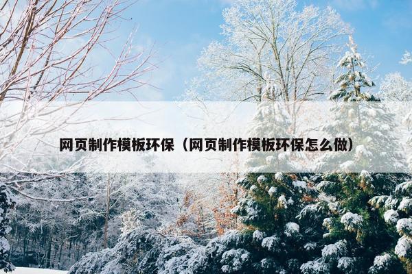 网页制作模板环保（网页制作模板环保怎么做）-第1张图片-冷动云