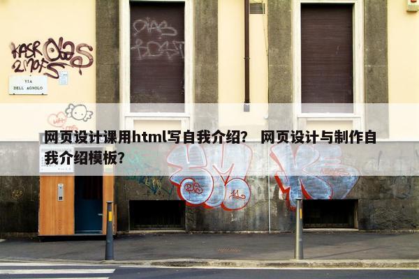 网页设计课用html写自我介绍？ 网页设计与制作自我介绍模板？-第1张图片-冷动云