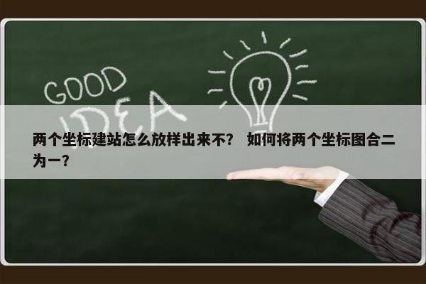 两个坐标建站怎么放样出来不? 如何将两个坐标图合二为一?-第1张图片-冷动云 两个坐标建站怎么放样出来不? 如何将两个坐标图合二为一?-第1张图片-冷动云