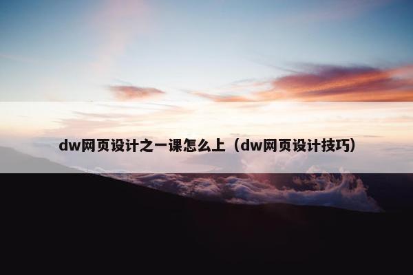 dw网页设计之一课怎么上(dw网页设计技巧)-第1张图片-冷动云 dw网页设计之一课怎么上(dw网页设计技巧)-第1张图片-冷动云