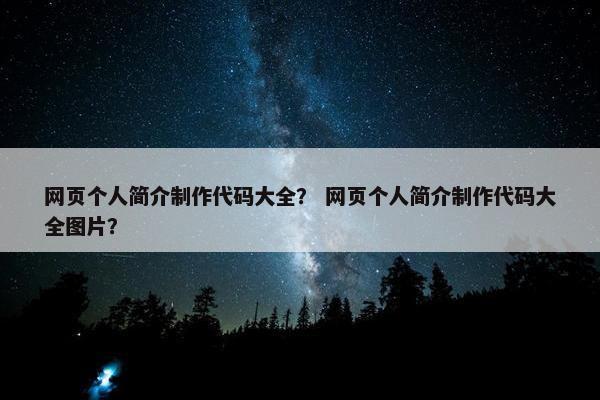 网页个人简介制作代码大全? 网页个人简介制作代码大全图片?-第1张图片-冷动云 网页个人简介制作代码大全? 网页个人简介制作代码大全图片?-第1张图片-冷动云