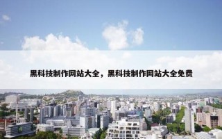 黑科技制作网站大全，黑科技制作网站大全免费