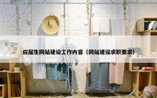 应届生网站建设工作内容（网站建设求职要求）