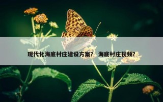 现代化海底村庄建设方案？ 海底村庄视频？