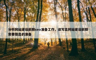 分析网站建设前期seo准备工作，请写出网站建设前期需要做出的准备