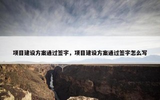 项目建设方案通过签字，项目建设方案通过签字怎么写