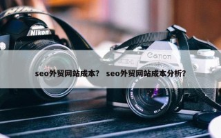 seo外贸网站成本？ seo外贸网站成本分析？