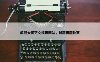 解题大赛范文模板网站，解题析题比赛