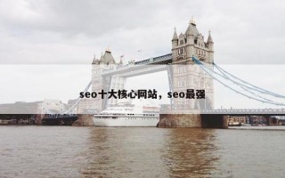 seo十大核心网站，seo最强
