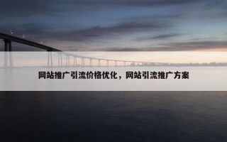 网站推广引流价格优化，网站引流推广方案