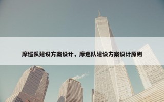 摩巡队建设方案设计，摩巡队建设方案设计原则
