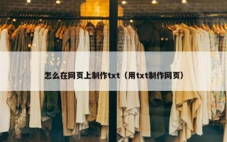 怎么在网页上制作txt（用txt制作网页）