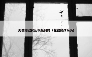无偿修改简历模板网站（花钱修改简历）
