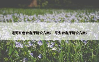 泾河红色会客厅建设方案？ 平安会客厅建设方案？