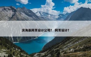 滨海县网页设计公司？ 网页设计？