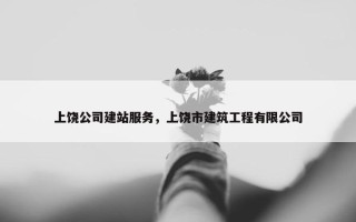 上饶公司建站服务，上饶市建筑工程有限公司