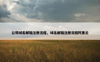 公司域名邮箱注册流程，域名邮箱注册流程阿里云