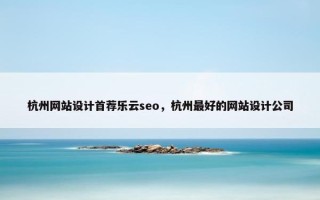 杭州网站设计首荐乐云seo，杭州最好的网站设计公司