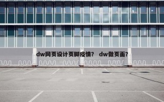 dw网页设计页脚疫情？ dw做页面？