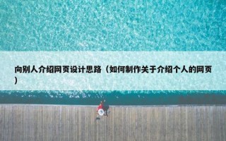 向别人介绍网页设计思路（如何制作关于介绍个人的网页）