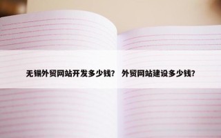无锡外贸网站开发多少钱？ 外贸网站建设多少钱？